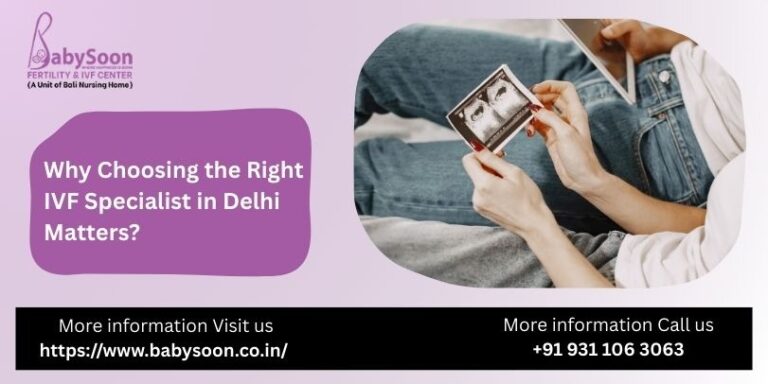 Why Choosing the Right IVF Specialist in Delhi Matters?